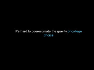It’s hard to overestimate the gravity of college
choice
 
