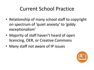 Current School Practice
• Relationship of many school staff to copyright
on spectrum of ‘quiet anxiety’ to ‘giddy
exceptio...