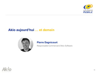 Pierre Dagnicourt
Responsable Commercial d’Akio Software
19
Akio aujourd’hui … et demain
 