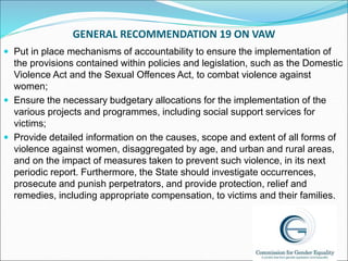GENERAL RECOMMENDATION 19 ON VAW
 Put in place mechanisms of accountability to ensure the implementation of
the provision...