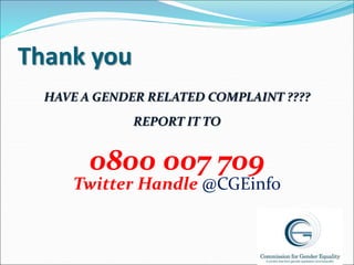 Thank you
HAVE A GENDER RELATED COMPLAINT ????
REPORT IT TO
0800 007 709
Twitter Handle @CGEinfo
 