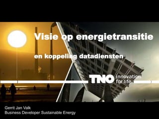 Visie op energietransitie
en koppeling datadiensten
Gerrit Jan Valk
Business Developer Sustainable Energy
 