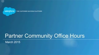 Partner Community Office Hours
March 2015
 