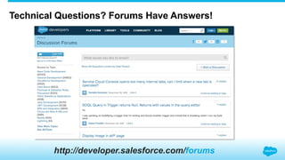 Technical Questions? Forums Have Answers!
http://developer.salesforce.com/forums
 