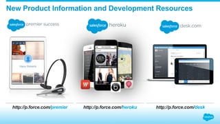 http://p.force.com/premier http://p.force.com/heroku http://p.force.com/desk
New Product Information and Development Resources
 