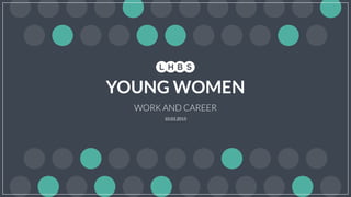 10.03.2015
WORK AND CAREER
YOUNG WOMEN
 