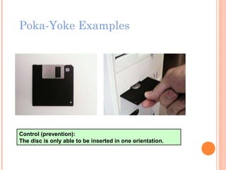 Poka-Yoke Examples
Control (prevention):
The disc is only able to be inserted in one orientation.
 