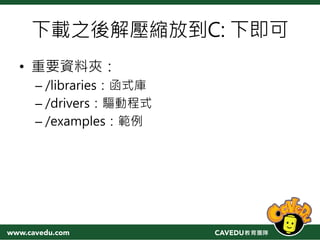下載之後解壓縮放到C: 下即可
• 重要資料夾：
– /libraries：函式庫
– /drivers：驅動程式
– /examples：範例
 