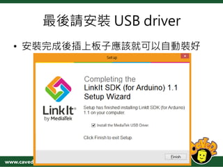 最後請安裝 USB driver
• 安裝完成後插上板子應該就可以自動裝好
 
