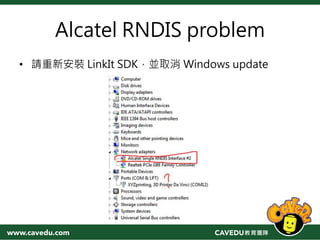 Alcatel RNDIS problem
• 請重新安裝 LinkIt SDK，並取消 Windows update
 