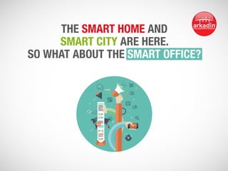 THE SMART HOME AND
SMART CITY ARE HERE.
SO WHAT ABOUT THE SMART OFFICE?
 