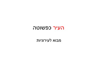 העיר  כפשוטה מבוא לעירוניות 