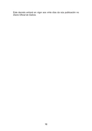 Este decreto entrará en vigor aos vinte días da súa publicación no
Diario Oficial de Galicia.




                               16
 