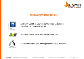 nextformation 55 avenue Hoche 75008 Paris 4 Rue Auber 75009 Paris 9 avenue de Paris 94300 Vincennes Tel : 01 42 03 77 00
Jael-Kelly LOPES et Laurent BOUVIER de La Banque
Postale ASSET MANAGEMENT
Jean-Luc Moine, Directeur de la société FAS
Marwan BEN KHEDER, Manager chez SMART HUNTING
AVEC LA PARTICIPATION DE
 