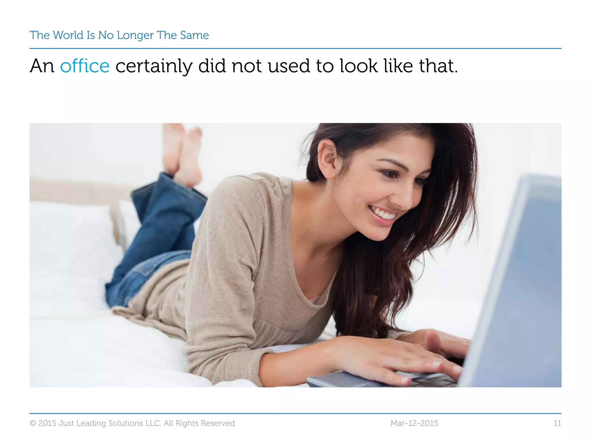 The World Is No Longer The Same
An office certainly did not used to look like that.
Mar-12-2015© 2015 Just Leading Solutions LLC. All Rights Reserved 11
 