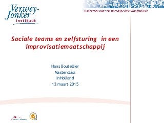 Sociale teams en zelfsturing in een
improvisatiemaatschappij
Hans Boutellier
Masterclass
InHolland
12 maart 2015
 