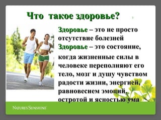 Что такое здоровье?Что такое здоровье? 3
ЗдоровьеЗдоровье – это не просто– это не просто
отсутствие болезнейотсутствие болезней
ЗдоровьеЗдоровье – это состояние,– это состояние,
когда жизненные силы вкогда жизненные силы в
человеке переполняют егочеловеке переполняют его
тело, мозг и душу чувствомтело, мозг и душу чувством
радости жизни, энергией,радости жизни, энергией,
равновесием эмоций,равновесием эмоций,
остротой и ясностью умаостротой и ясностью ума
 