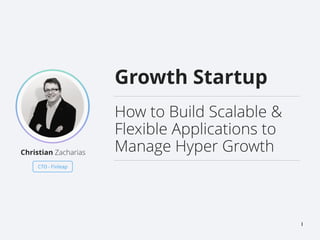 1
Growth Startup
How to Build Scalable &
Flexible Applications to
Manage Hyper GrowthChristian Zacharias
CTO - Finleap
 