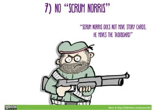 More at http://Slideshare.net/proyectalis
7) no “scrum norris”
“Scrum Norris does not move story cards,
he moves the taskb...