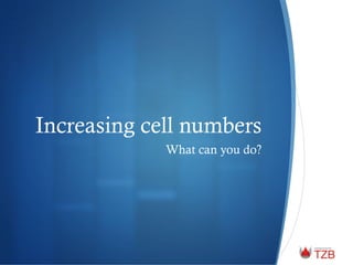 Increasing cell numbers
What can you do?
 