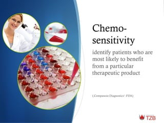 Chemo-
sensitivity
identify patients who are
most likely to benefit
from a particular
therapeutic product
(‚Companoin Diagnostics‘: FDA)
 