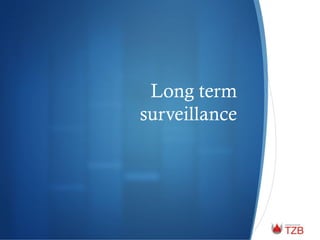 Long term
surveillance
 