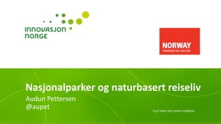 Nasjonalparker og naturbasert reiseliv
Audun Pettersen
@aupet
 