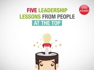 5 lessons in
leadership from
people at the top
 