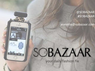 your daily fashion fix
@SOBAZAAR
#SOBAZAAR
jeanette@sobazaar.com
 