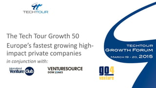 The Tech Tour Growth 50
Europe’s fastest growing high-
impact private companies
in conjunction with:
 