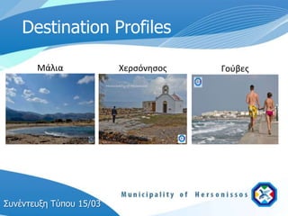 Destination Profiles

       Μάλια             Χερςόνθςοσ   Γοφβεσ




Σςνέντεςξη Τύπος 15/03
 