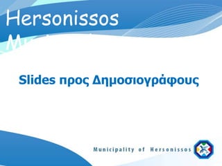 Hersonissos
Municipality
 Slides προς Δημοσιογράυοσς
 