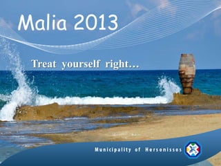 Malia 2013
 Treat yourself right…
 