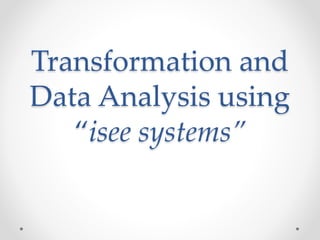Transformation and
Data Analysis using
“isee systems”
 