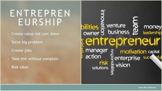 EN TREPREN
EU RSH I P
South Star Xelerator
• Create value not cost down
• Solve big problem
• Create jobs
• Take shit without complain
• Risk taker
 
