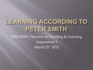 EDU10004; Theories of Teaching & Learning
Assessment 1
March 21st 2015
 