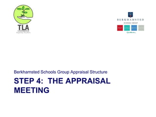 STEP 4: THE APPRAISAL
MEETING
Berkhamsted Schools Group Appraisal Structure
 