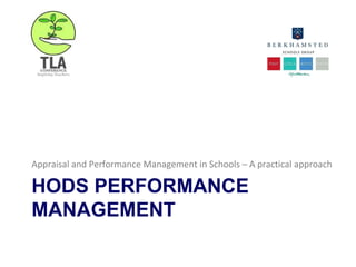 HODS PERFORMANCE
MANAGEMENT
Appraisal and Performance Management in Schools – A practical approach
 