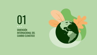 01
DIMENSIÓN
INTERNACIONAL DEL
CAMBIO CLIMÁTICO
 