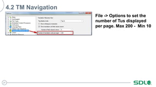 27
4.2 TM Navigation
File -> Options to set the
number of Tus displayed
per page. Max 200 - Min 10
 