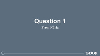 3
Question 1
From Núria
 