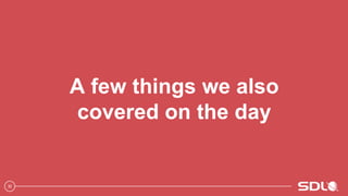 30
A few things we also
covered on the day
 