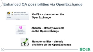 32
Enhanced QA possibilities via OpenExchange
Verifika – due soon on the
OpenExchange
Xbench – already available
on the OpenExchange
Number verifier – already
available on the OpenExchange
 