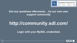 35
Got any questions afterwards… try our new user
support community
http://community.sdl.com/
Login with your MySDL credentials
 