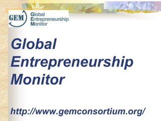 Global
Entrepreneurship
Monitor
http://www.gemconsortium.org/
 