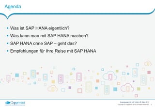 3Copyright © Capgemini 2015. All Rights Reserved
Anwendungen mit SAP HANA | 25. März 2015
 Was ist SAP HANA eigentlich?
 Was kann man mit SAP HANA machen?
 SAP HANA ohne SAP – geht das?
 Empfehlungen für Ihre Reise mit SAP HANA
Agenda
 