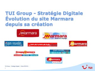1
TUI Group | Stratégie Digitale | Olivier ROCHE |
TUI Group - Stratégie Digitale
Évolution du site Marmara
depuis sa création
 