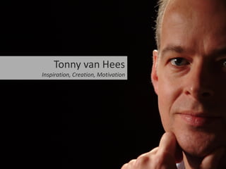 Tonny van Hees
Inspiration, Creation, Motivation
 