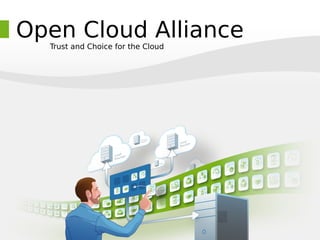 Open Cloud Alliance
Trust and Choice for the Cloud
Open Cloud Alliance
 