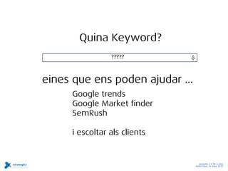 Quina Keyword?
?????
eines que ens poden ajudar …
Google trends
Google Market finder
SemRush
i escoltar als clients
Jornad...